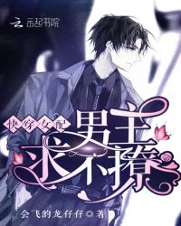 快穿女配：男主，求不撩章节列表