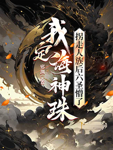 我定海神珠，拐走人族后六圣懵了章节列表