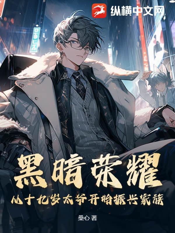 黑暗荣耀：从十九岁太爷开始振兴家族章节列表