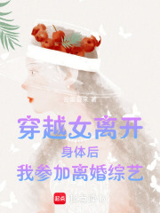 穿越女离开身体后我参加离婚综艺章节列表