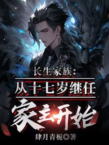 长生家族，从十七岁成为家主开始章节列表