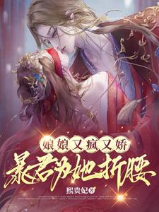 娘娘又疯又娇，暴君为她折腰章节列表
