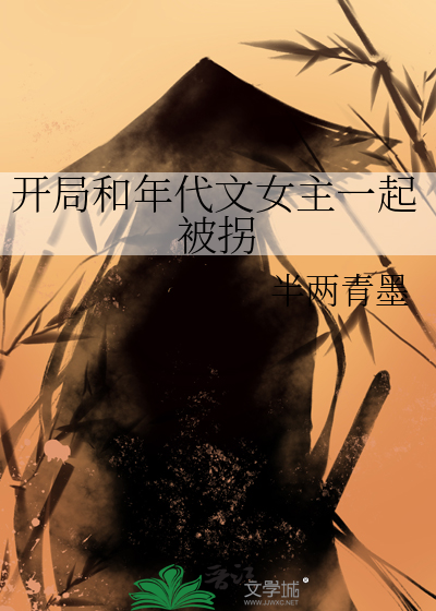开局和年代文女主一起被拐章节列表