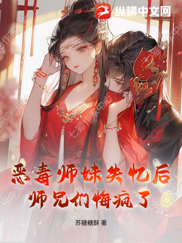 恶毒师妹失忆后，师兄们悔疯了章节列表