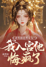 渣男独恋外室女？我入宫他悔疯了章节列表