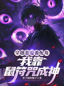 穿越恋爱番配角？我靠鼠符咒成神章节列表