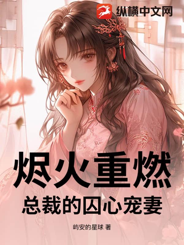 烬火重燃：总裁的囚心宠妻章节列表