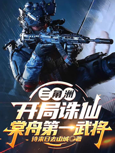 三角洲：开局诛仙，棠舟第一武将章节列表