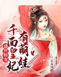 盛世娇宠：千面皇妃有萌娃章节列表