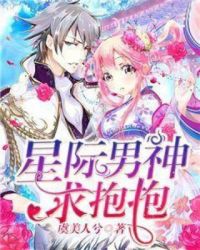 星际男神求抱抱章节列表