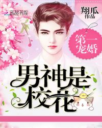 第一宠婚：男神是校花章节列表
