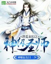 洪荒玄幻之神级圣师章节列表