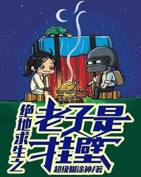 绝地求生之老子是挂壁章节列表