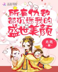 所有仇敌都沉迷我的盛世美颜章节列表