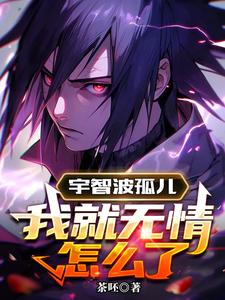 宇智波孤儿，我就无情怎么了章节列表