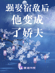 强娶宿敌后他变成了娇夫章节列表