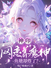 神印：网恋养魔神，鱼塘却炸了？章节列表