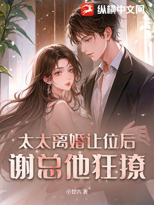 太太离婚让位后，谢总他狂撩章节列表