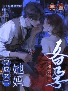 完蛋，穿成女二她妈，和男主备孕章节列表