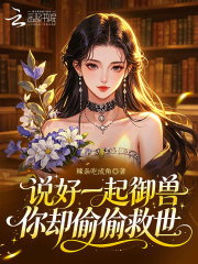 说好一起御兽，你却偷偷救世章节列表