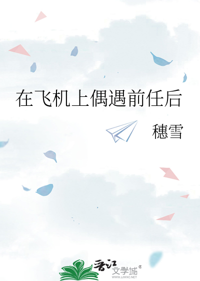 在飞机上偶遇前任后章节列表