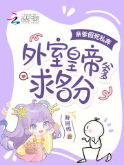 亲爹假死私奔，外室皇帝爹求名分章节列表