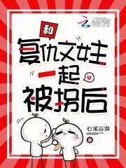 和复仇文女主一起被拐后章节列表
