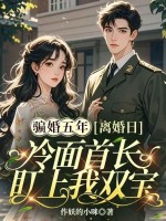 骗婚五年，离婚日冷面首长盯上我双宝章节列表