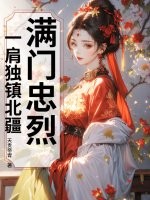 满门忠烈，一肩独镇北疆章节列表