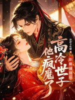 拒做通房后，高冷世子他疯魔了章节列表