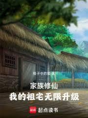 家族修仙：我的祖宅无限升级章节列表