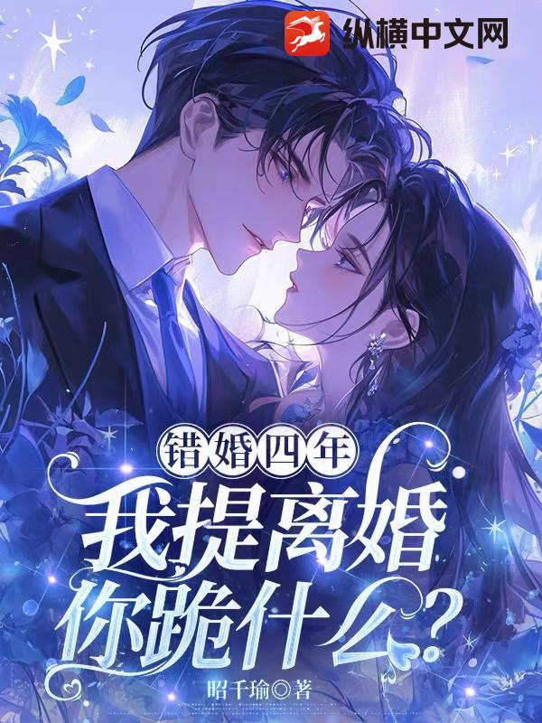 错婚四年，我提离婚你跪什么？章节列表