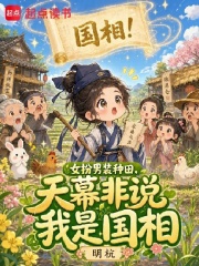 女扮男装种田，天幕非说我是国相章节列表