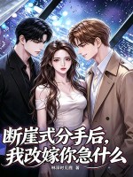 断崖式分手后，我改嫁你急什么章节列表