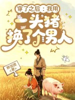 穿了之后：我用一头猪换了个男人章节列表