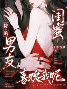 闺蜜你的男友喜欢我呢章节列表