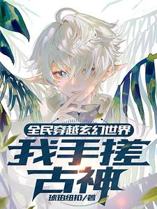全民穿越玄幻世界：我手搓古神章节列表