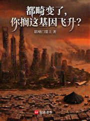 都畸变了，你搁这基因飞升？章节列表