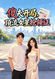 傻夫开局，顶流女星抢领证章节列表