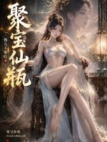 聚宝仙瓶章节列表