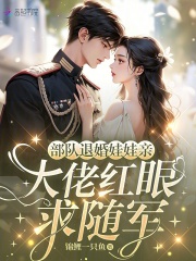 部队退婚娃娃亲，大佬红眼求随军章节列表