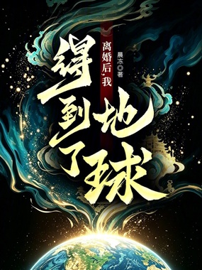 离婚后，我得到了地球！章节列表