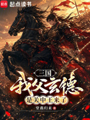 三国：我父玄德，是关中王来了章节列表