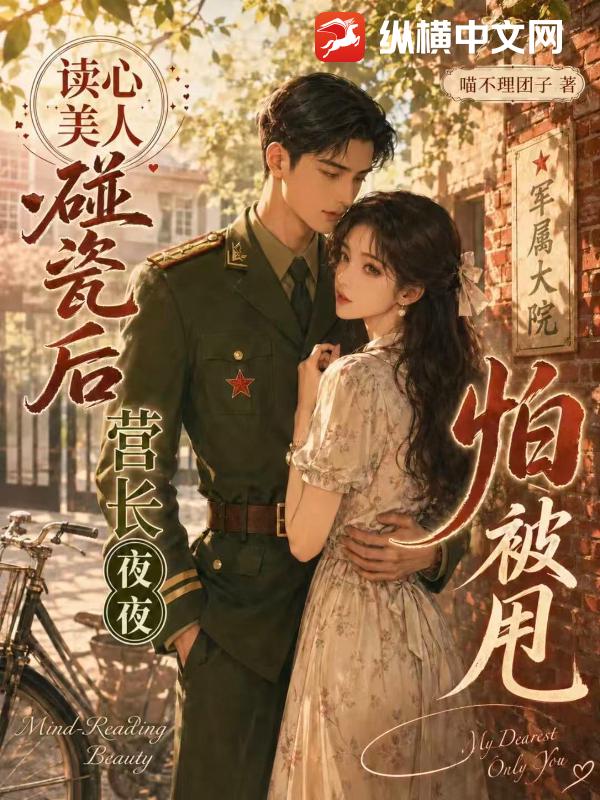 读心美人碰瓷后，营长夜夜怕被甩章节列表