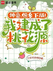 神豪，但乡下版！我建成了桃花源章节列表
