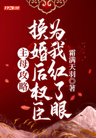 主母攻略：换婚后权臣为我红了眼章节列表