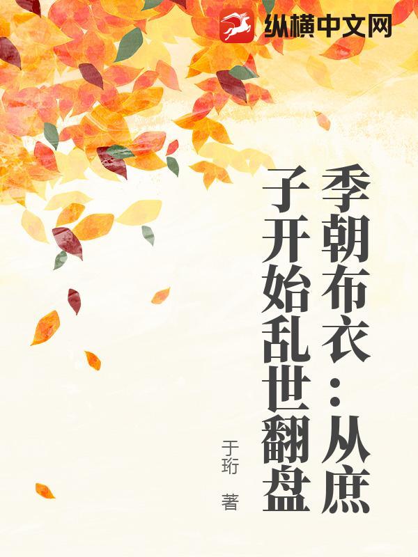 季朝布衣：从庶子开始乱世翻盘章节列表