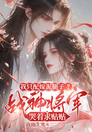 我只配嫁泥腿子？战神将军哭着求贴贴章节列表