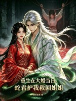 重生在大婚当日，蛇君护我救回姐姐章节列表