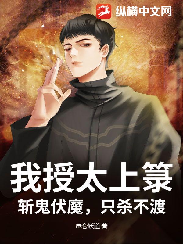 我授太上箓，斩鬼伏魔，只杀不渡！章节列表